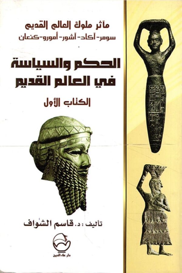 الحكم والسياسة في العالم القديم ج1 ؛ مآثر ملوك العالم القديم سومر آكاد آشور أمورو كنعان