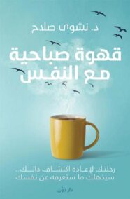 قهوة صباحية مع النفس ؛ رحلتك لإعادة اكتشاف ذاتك سيذهلك ما ستعرفه عن نفسك
